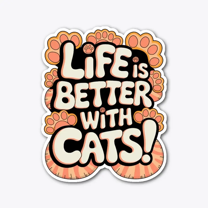 LIFE IS BETTER WITH CATS!